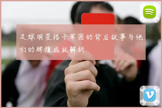 足球明星格子军团的背后故事与他们的辉煌成就解析