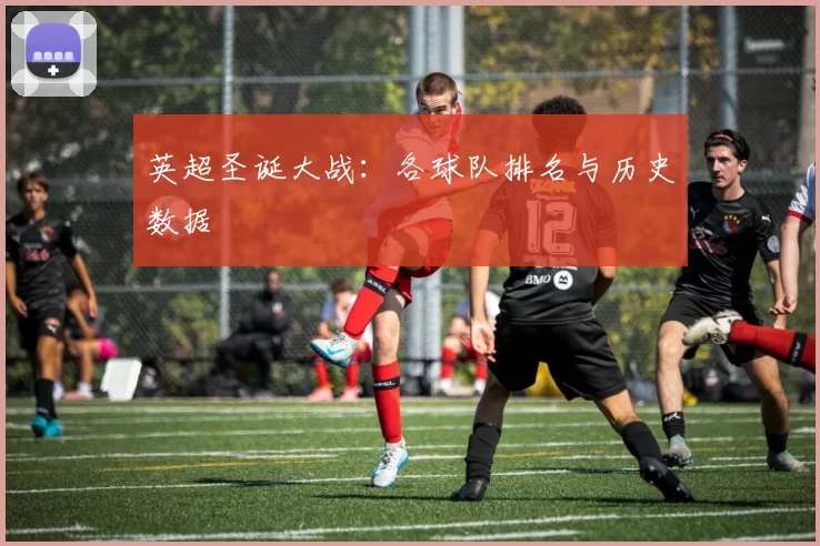 英超圣诞大战：各球队排名与历史数据