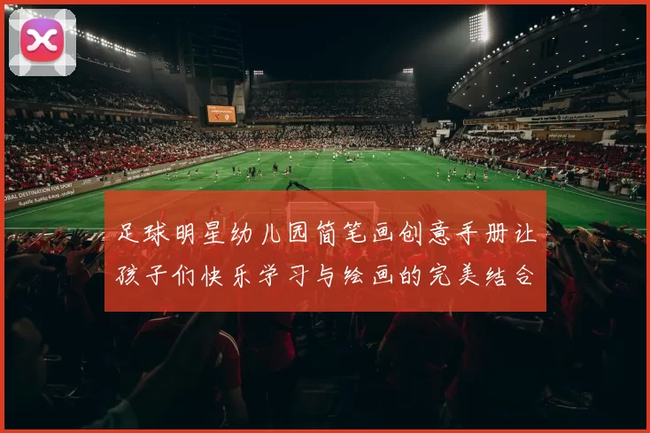 足球明星幼儿园简笔画创意手册让孩子们快乐学习与绘画的完美结合