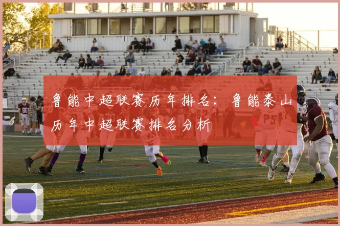 鲁能中超联赛历年排名：鲁能泰山历年中超联赛排名分析