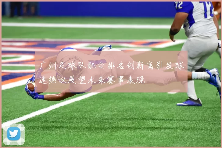 广州足球队配合排名创新高引发球迷热议展望未来赛事表现