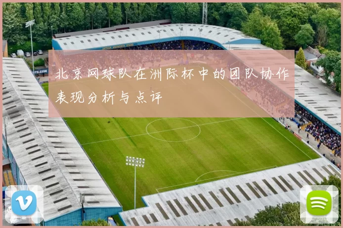 北京网球队在洲际杯中的团队协作表现分析与点评