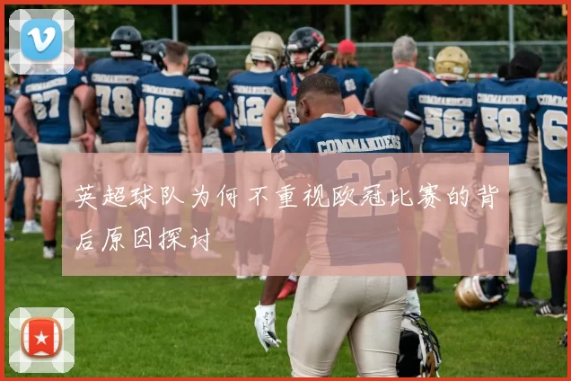 英超球队为何不重视欧冠比赛的背后原因探讨