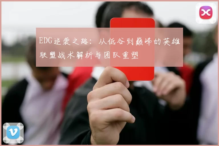 EDG逆袭之路：从低谷到巅峰的英雄联盟战术解析与团队重塑