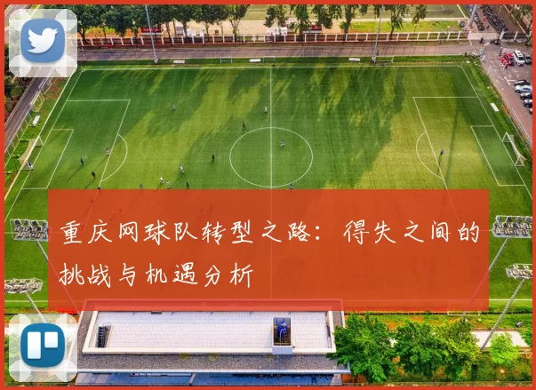 重庆网球队转型之路：得失之间的挑战与机遇分析