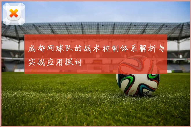 成都网球队的战术控制体系解析与实战应用探讨