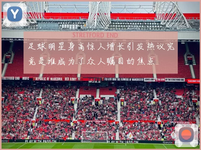 足球明星身高惊人增长引发热议究竟是谁成为了众人瞩目的焦点