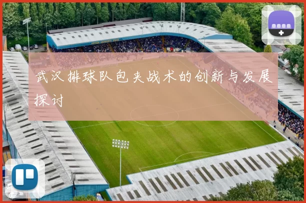 武汉排球队包夹战术的创新与发展探讨