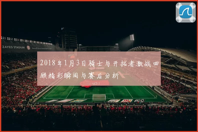 2018年1月3日骑士与开拓者激战回顾精彩瞬间与赛后分析