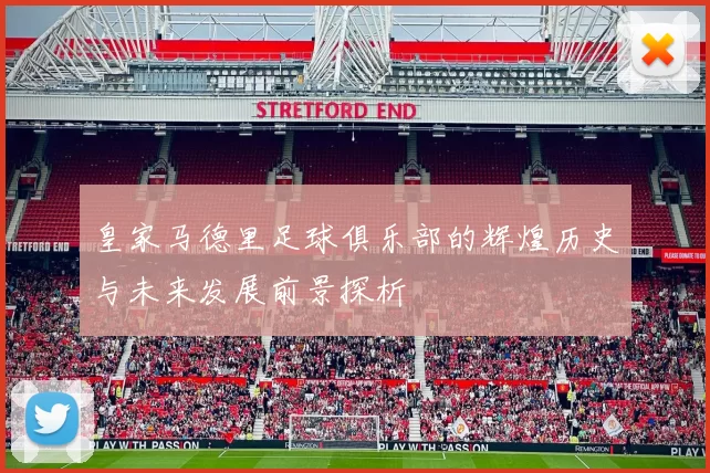 皇家马德里足球俱乐部的辉煌历史与未来发展前景探析