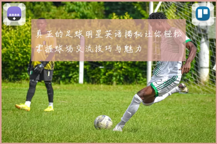 真正的足球明星英语揭秘让你轻松掌握球场交流技巧与魅力